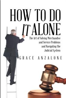 How to Do It Alone : The Art of Solving Merchandise and Service Problems and Navigating the Judicial System