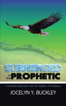 Submerged in the Prophetic : A Guided Exploration into the Depths of Prophecy