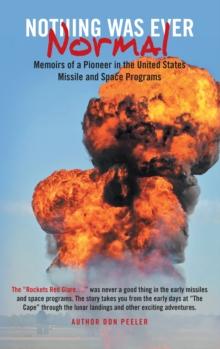 Nothing Was Ever Normal : Memoirs of a Pioneer in the United States Missile and Space Programs