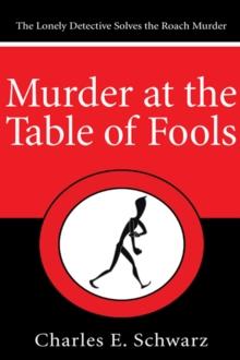 Murder at the Table of Fools : The Lonely Detective Solves the Roach Murder