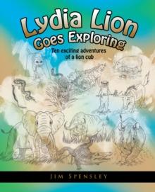 Lydia Lion Goes Exploring : Ten Exciting Adventures of a Lion Cub