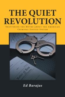 The Quiet Revolution : Shattering the Myths About the American Criminal Justice System