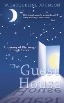 The Guest House : A Journey of Discovery Through Cancer