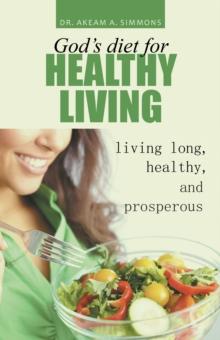 God's Diet for Healthy Living : Living Long, Healthy, and Prosperous