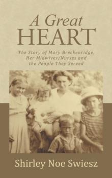 A Great Heart : The Story of Mary Breckenridge, Her Midwives/Nurses and the People They Served