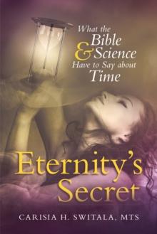 Eternity'S Secret : What the Bible and Science Have to Say About Time