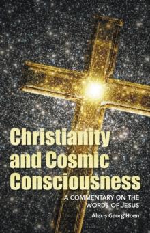 Christianity and Cosmic Consciousness : A Commentary on the Words of Jesus