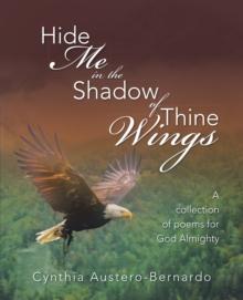 Hide Me in the Shadow of Thine Wings : A Collection of Poems for God Almighty