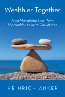 Wealthier Together : From Maximizing Short-Term Shareholder Value to Coevolution