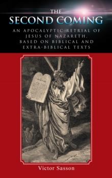 The Second Coming : An Apocalyptic Retrial of Jesus of Nazareth, Based on Biblical and Extra-Biblical Texts