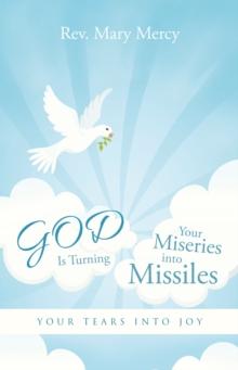 God Is Turning Your Miseries into Missiles : Your Tears into Joy