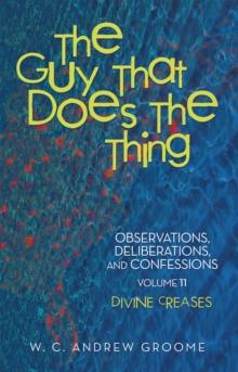 The Guy That Does the Thing-Observations, Deliberations, and Confessions, Volume 11 : Divine Creases