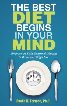 The Best Diet Begins in Your Mind : Eliminate the Eight Emotional Obstacles to Permanent Weight Loss