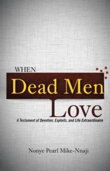 When Dead Men Love : A Testament of Devotion, Exploits, and Life Extraordinaire