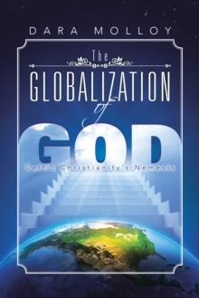 The Globalization of God : Celtic Christianity'S Nemesis