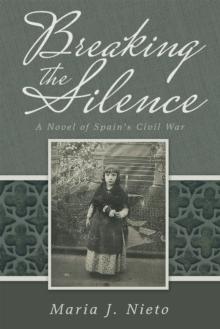 Breaking the Silence : A Novel of Spain'S Civil War