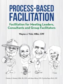 Process-Based Facilitation : Facilitation for Meeting Leaders, Consultants and Group Facilitators