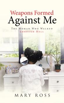 Weapons Formed Against Me : The Woman Who Walked Through Hell