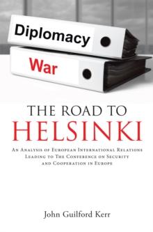 The Road to Helsinki : An Analysis of European International Relations Leading to the Conference on Security and Cooperation in Europe