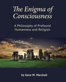 The Enigma of Consciousness : A Philosophy of Profound Humanness and Religion