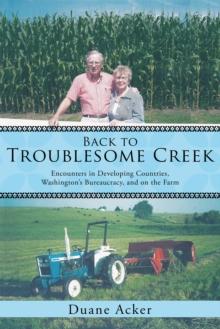 Back to Troublesome Creek : Encounters in Developing Countries, Washington'S Bureaucracy, and on the Farm