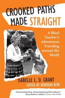 Crooked Paths Made Straight : A Blind Teacher'S Adventures Traveling Around the World