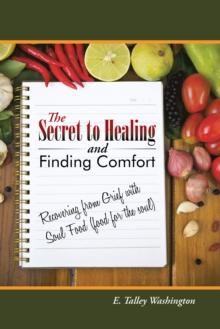 The Secret to Healing and Finding Comfort : Recovering from Grief with Soul Food (Food for the Soul)