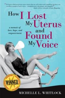 How I Lost My Uterus and Found My Voice : A Memoir of Love, Hope, and Empowerment