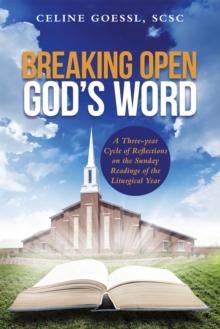 Breaking Open God'S Word : A Three-Year Cycle of Reflections on the Sunday Readings of the Liturgical Year