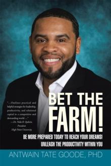 Bet the Farm! : Be More Prepared Today to Reach Your Dreams! Unleash the Productivity Within You