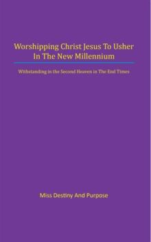 Worshipping Christ Jesus to Usher in the New Millennium : Withstanding in the Second Heaven in the End Times