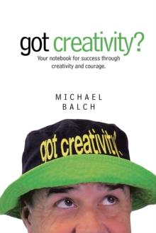 Got Creativity? : Your Notebook for Success Through Creativity and Courage.