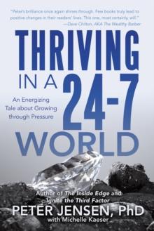 Thriving in a 24-7 World : An Energizing Tale About Growing Through Pressure