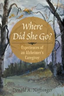 Where Did She Go? : Experiences of an Alzheimer'S Caregiver