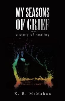 My Seasons of Grief : A Story of Healing