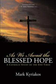 As We Await the Blessed Hope : A Catholic Study of the End Times