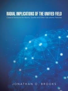 Radial Implications of the Unified Field : Classical Solutions for Atoms, Quarks and Other Sub-Atomic Particles