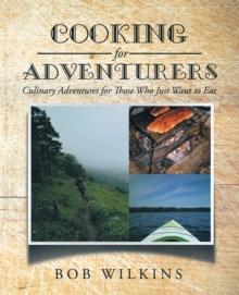 Cooking for Adventurers : Culinary Adventures for Those Who Just Want to Eat