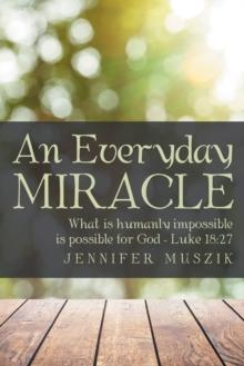 An Everyday Miracle : What Is Humanly Impossible Is Possible for God-Luke 18:27