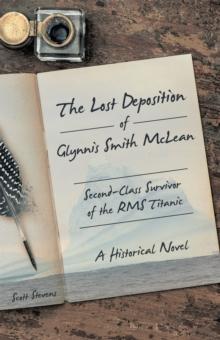 The Lost Deposition of Glynnis Smith Mclean, Second-Class Survivor of the Rms Titanic : A Historical Novel