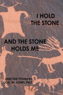 I Hold the Stone and the Stone Holds Me : Selected Poems