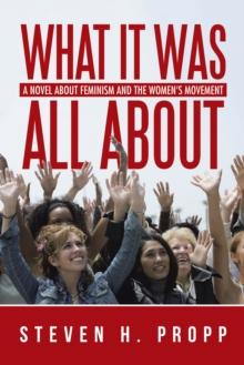 What It Was All About : A Novel About Feminism and the Women'S Movement