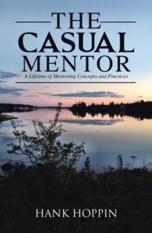 The Casual Mentor : A Lifetime of Mentoring Concepts and Practices