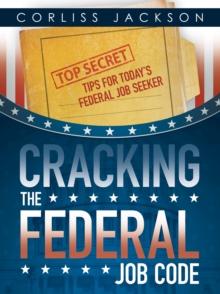 Cracking the Federal Job Code : Top Secret Tips for Today'S Federal Job Seeker