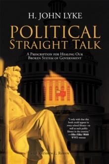 Political Straight Talk : A Prescription for Healing Our Broken System of Government