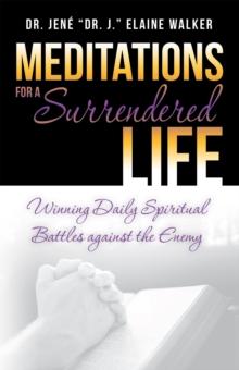 Meditations for a Surrendered Life : Winning Daily Spiritual Battles Against the Enemy