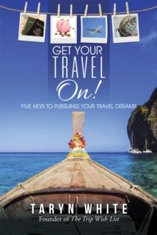 Get Your Travel On! : Five Keys to Pursuing Your Travel Dreams