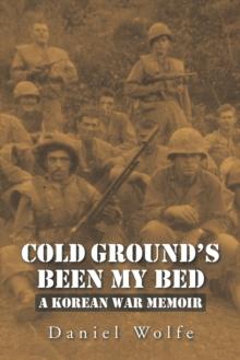 Cold Ground'S Been My Bed : A Korean War Memoir