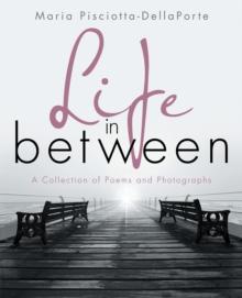 Life in Between : A Collection of Poems and Photographs