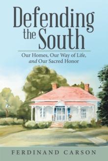 Defending the South : Our Homes, Our Way of Life, and Our Sacred Honor